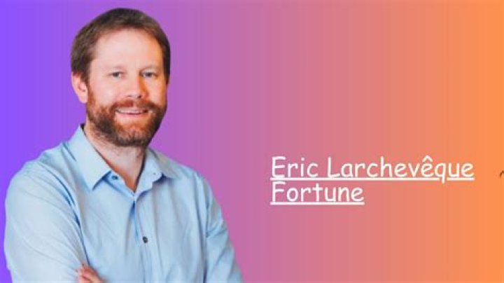 Eric Larchevêque Fortune