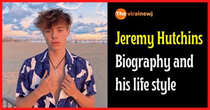 Jeremy Hutchins Biography: Age, Girlfriend, Net Worth, Height, Sister, YouTube, TikTok, Phone Number