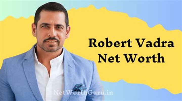 Unraveling The Net Worth Of Robert Vadra