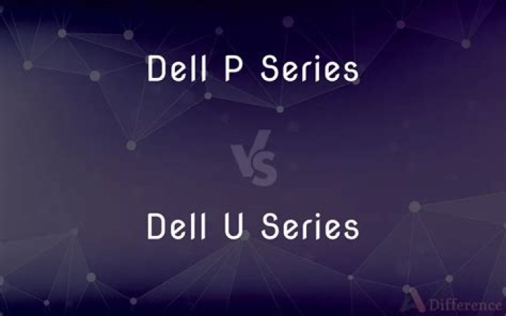What is the Difference Between Dell P Series and U Series