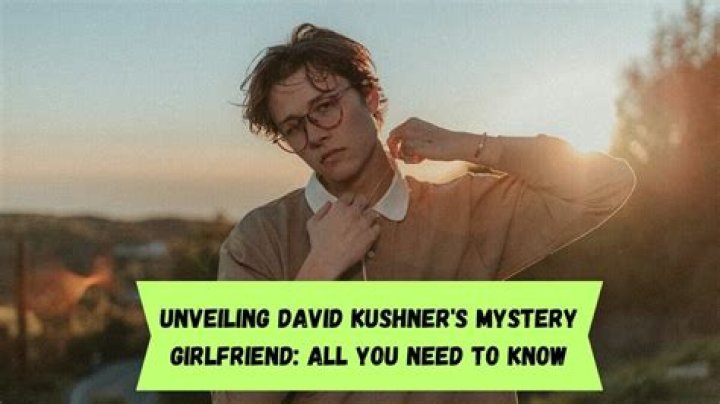 Who is David Kushner Dating – David Kushner's Girlfriend & Exes